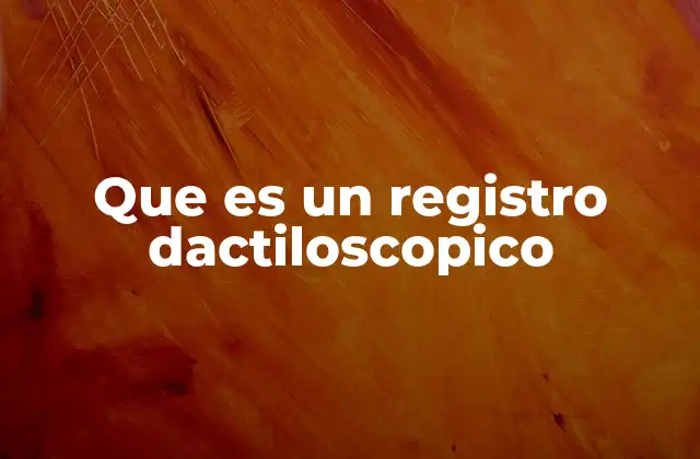 Que es un Registro Dactiloscopico