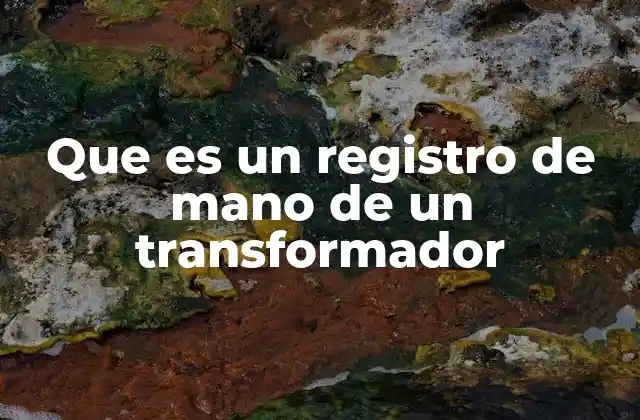 Que es un Registro de Mano de un Transformador