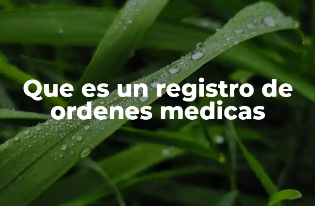 Que es un Registro de Ordenes Medicas