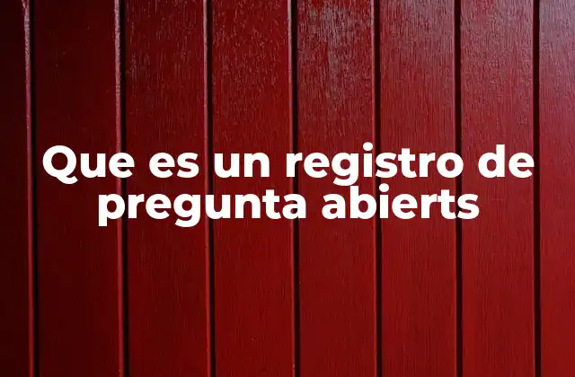 Que es un Registro de Pregunta Abierts