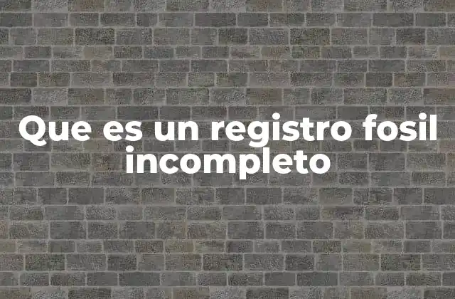 Que es un Registro Fosil Incompleto
