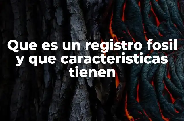 Que es un Registro Fosil y que Caracteristicas Tienen
