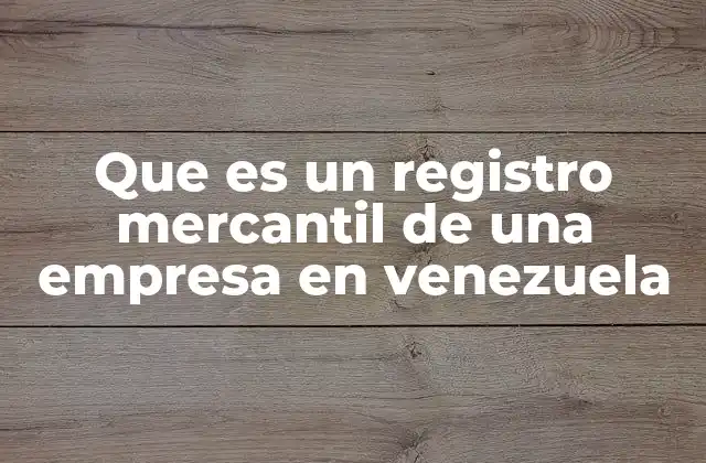 Que es un Registro Mercantil de una Empresa en Venezuela