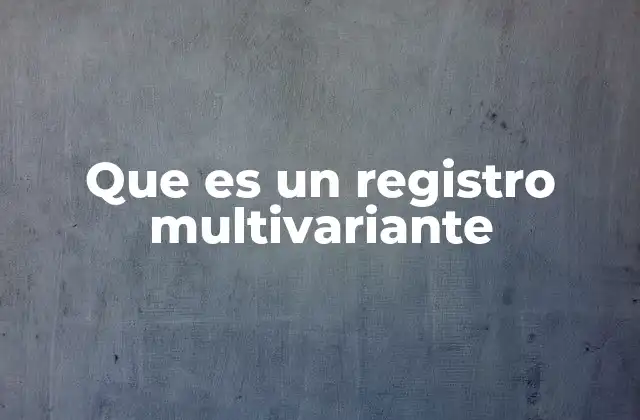 Que es un Registro Multivariante