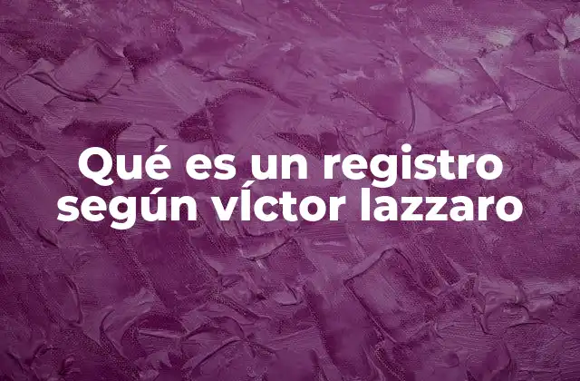 Qué es un Registro según Víctor Lazzaro