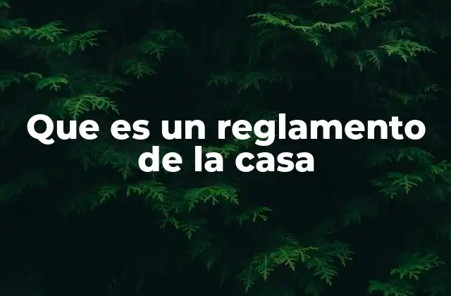 Que es un Reglamento de la Casa 2 La importancia de establecer normas en el hogar