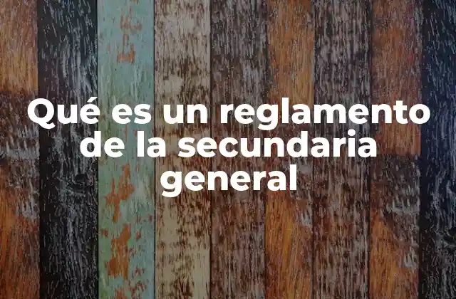 Qué es un Reglamento de la Secundaria General