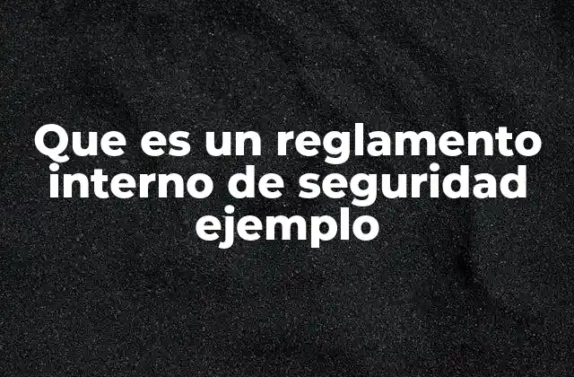 Que es un Reglamento Interno de Seguridad Ejemplo 2 La importancia de contar con un marco de normas internas