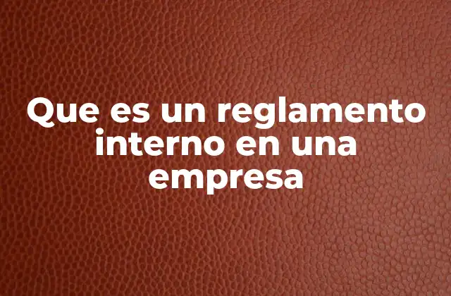 Que es un Reglamento Interno en una Empresa
