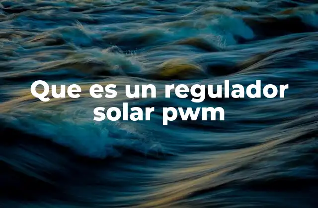 Que es un Regulador Solar Pwm