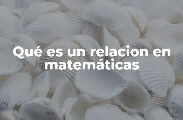 Qué es un Relacion en Matemáticas