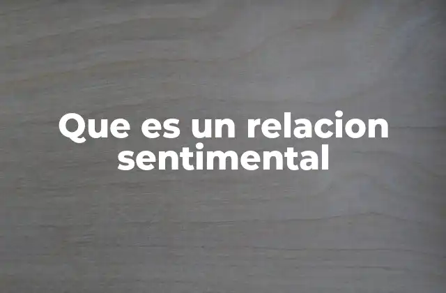 Que es un Relacion Sentimental 2 La importancia emocional de las relaciones sentimentales