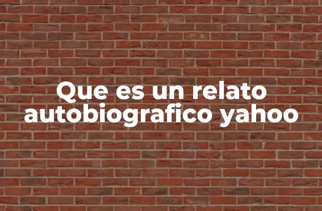 Que es un Relato Autobiografico Yahoo