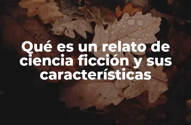 Qué es un Relato de Ciencia Ficción y Sus Características