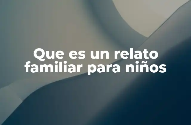 Que es un Relato Familiar para Niños