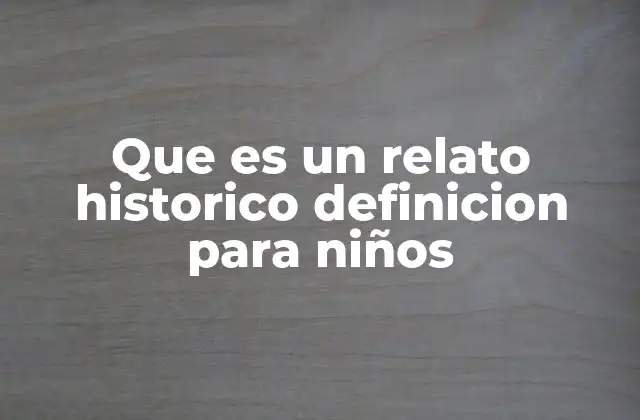 Que es un Relato Historico Definicion para Niños