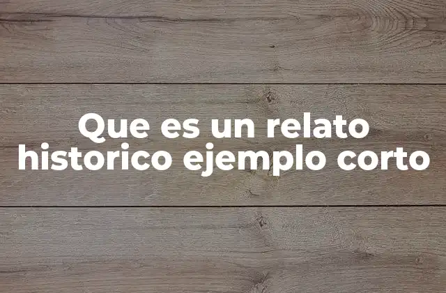 Que es un Relato Historico Ejemplo Corto
