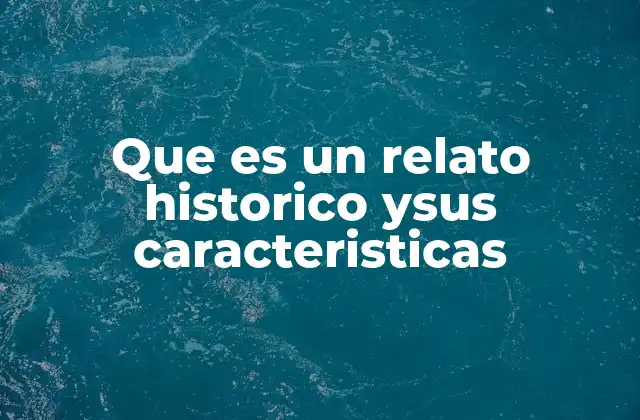 Que es un Relato Historico Ysus Caracteristicas 2 El relato histórico como puerta al conocimiento del pasado