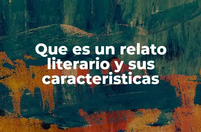 Que es un Relato Literario y Sus Caracteristicas
