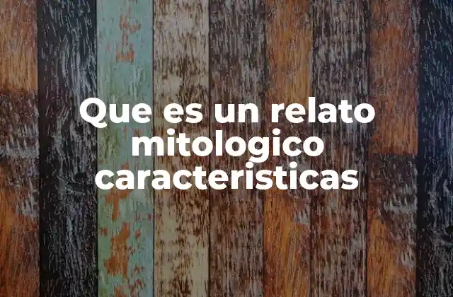 Que es un Relato Mitologico Caracteristicas