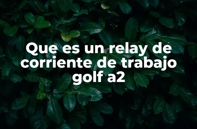 Que es un Relay de Corriente de Trabajo Golf A2