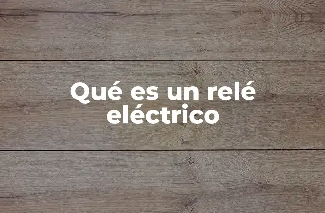 Qué es un Relé Eléctrico