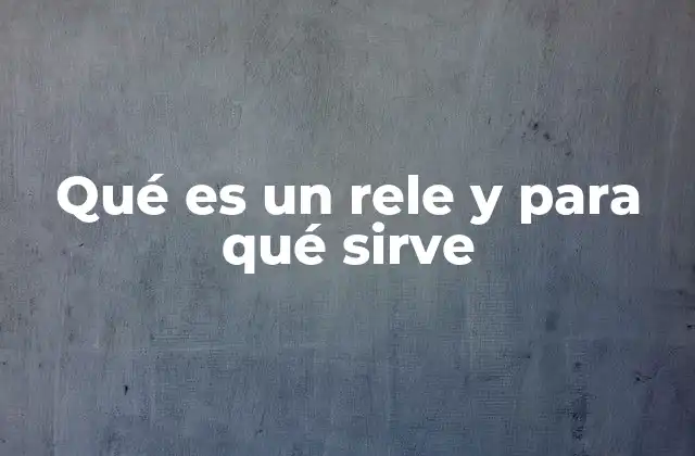 Qué es un Rele y para Qué Sirve 2 El funcionamiento del rele explicado sin mencionar el término directamente