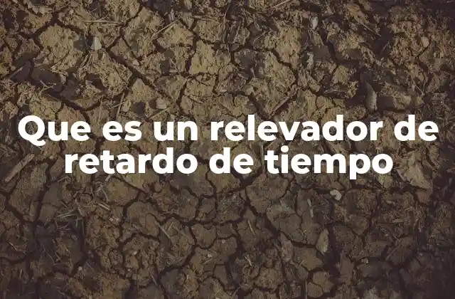 Que es un Relevador de Retardo de Tiempo