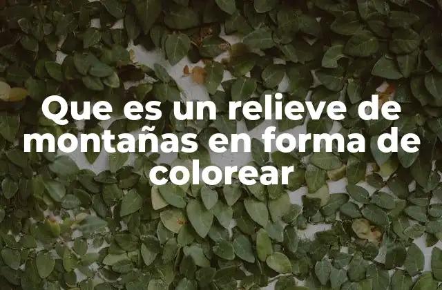 Que es un Relieve de Montañas en Forma de Colorear
