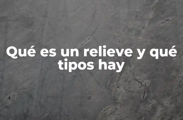 Qué es un Relieve y Qué Tipos Hay
