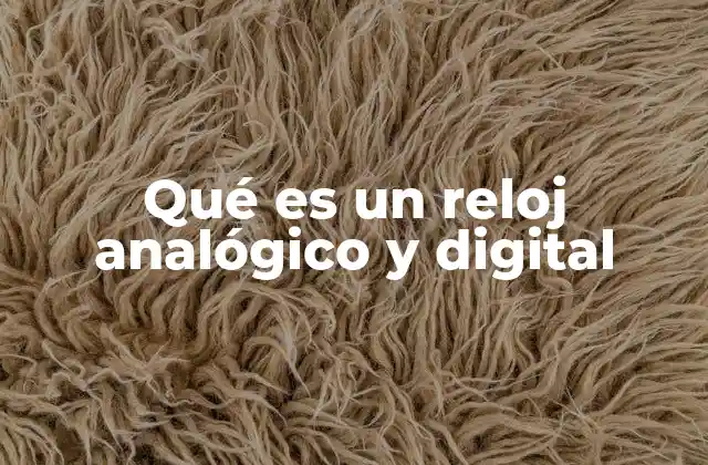 Qué es un Reloj Analógico y Digital