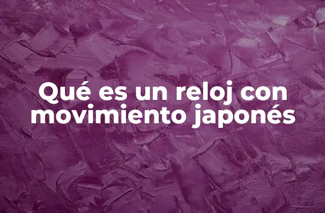Qué es un Reloj con Movimiento Japonés