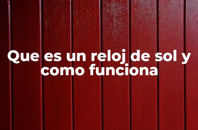 Que es un Reloj de Sol y como Funciona
