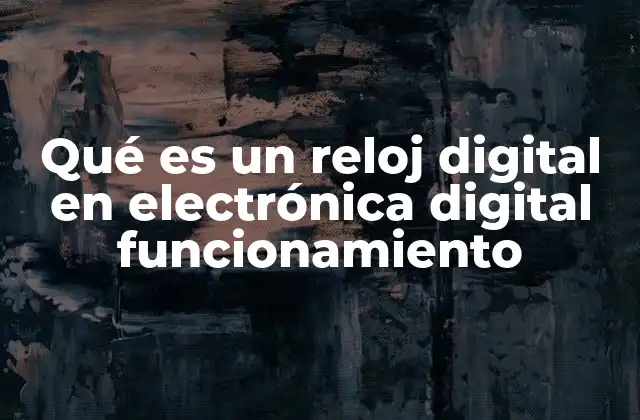 Qué es un Reloj Digital en Electrónica Digital Funcionamiento