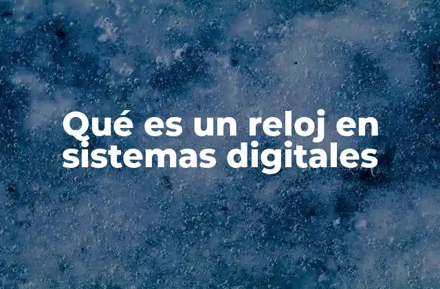 Qué es un Reloj en Sistemas Digitales