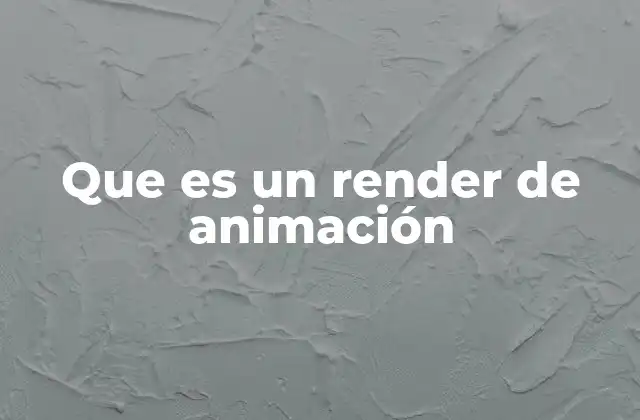Que es un Render de Animación