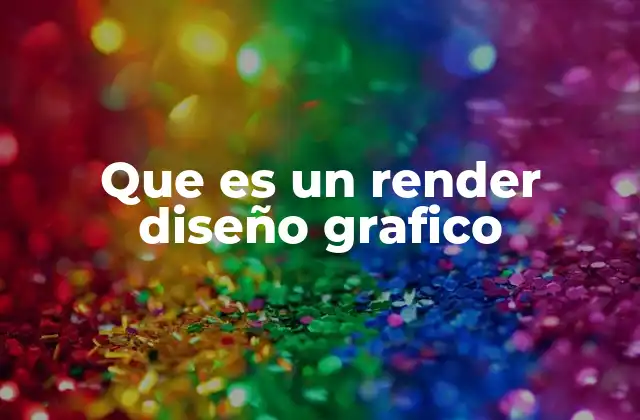 Que es un Render Diseño Grafico 2 La importancia del render en la comunicación visual