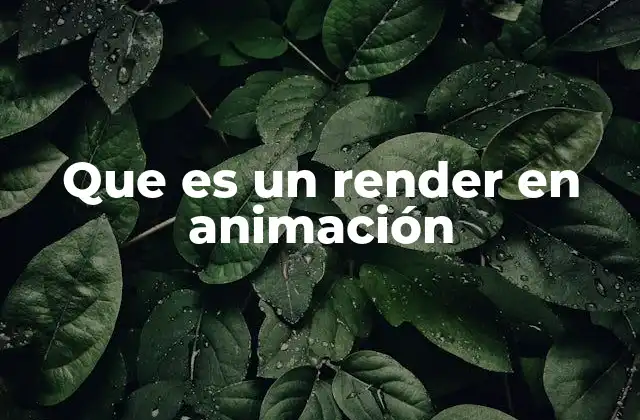 Que es un Render en Animación