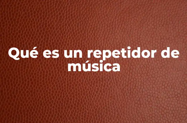 Qué es un Repetidor de Música