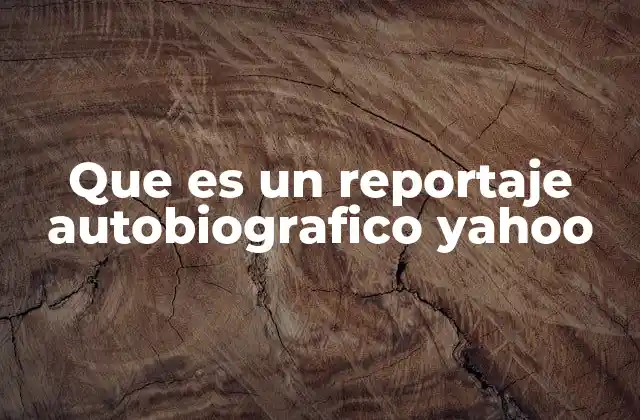Que es un Reportaje Autobiografico Yahoo