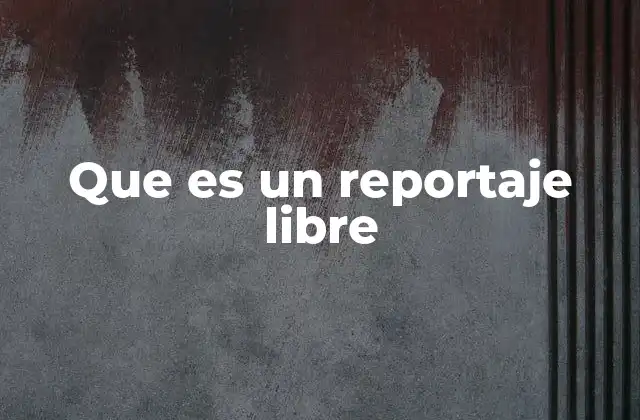 Que es un Reportaje Libre