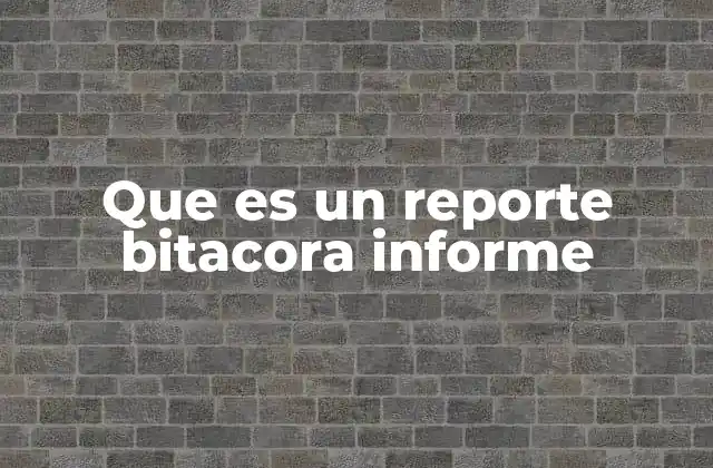 Que es un Reporte Bitacora Informe 2 Herramientas para documentar procesos y actividades