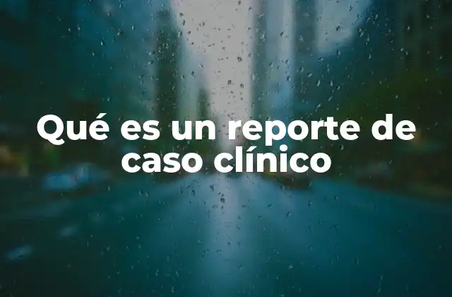 Qué es un Reporte de Caso Clínico