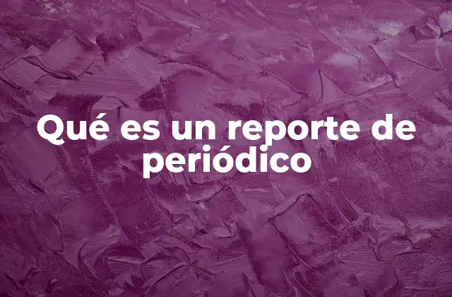 Qué es un Reporte de Periódico