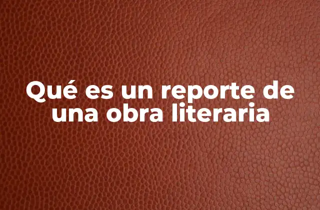 Qué es un Reporte de una Obra Literaria