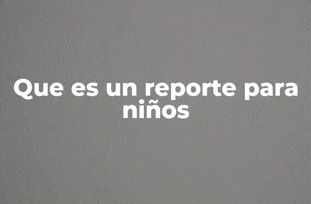 Que es un Reporte para Niños