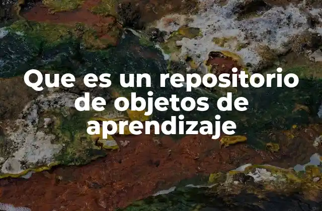 Que es un Repositorio de Objetos de Aprendizaje