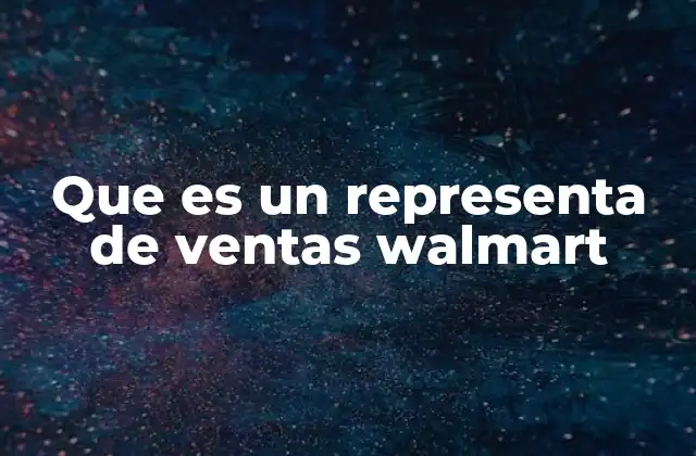 Que es un Representa de Ventas Walmart