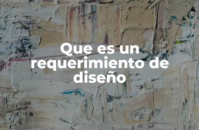 La importancia de los requerimientos de diseño en el proceso de desarrollo