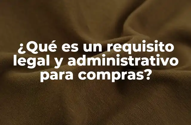 ¿qué es un Requisito Legal y Administrativo para Compras?